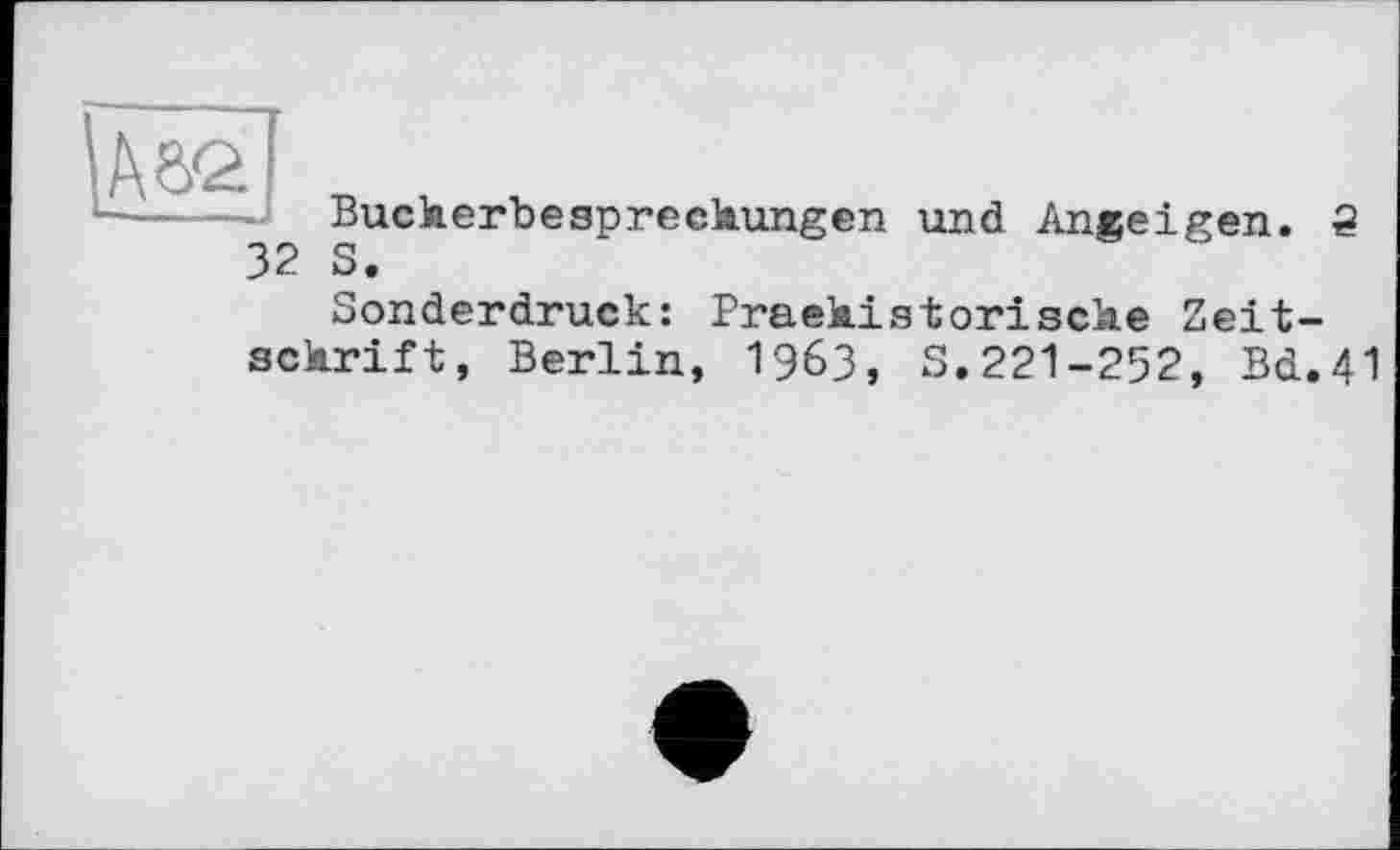 ﻿Buckerbeapreckungen und Angeigen. 5 32 S.
Sonderdruck: Praekistorisclie Zeit-sckrift, Berlin, 1963, S.221-252, Bd.41